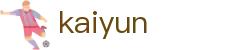 开云（kaiyun）官方网站 - 体育资讯全覆盖 · kaiyun.com